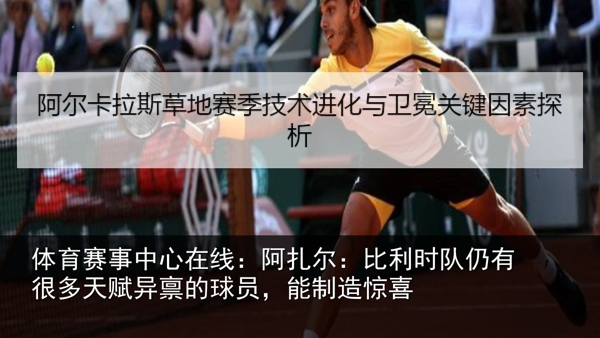 体育赛事中心在线:阿扎尔:比利时队仍有很多天赋异禀的球员,能制造惊喜