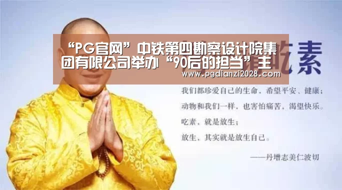 “PG官网”中铁第四勘察设计院集团有限公司举办“90后的担当”主题演讲比赛(图1) PG电子登录入口