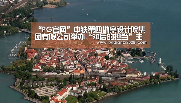 “PG官网”中铁第四勘察设计院集团有限公司举办“90后的担当”主题演讲比赛(图3) PG官网